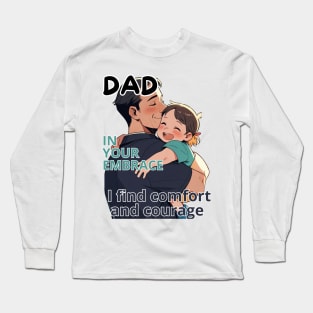 Father's day, In your embrace, I find comfort and courage! Father's gifts, Dad's Day gifts, father's day gifts. Long Sleeve T-Shirt